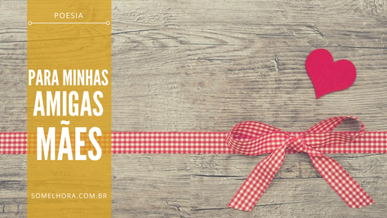 para minhas amigas mães